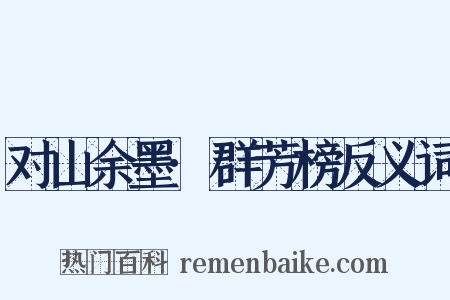 对山余墨·群芳榜反义词是什么意思的图片